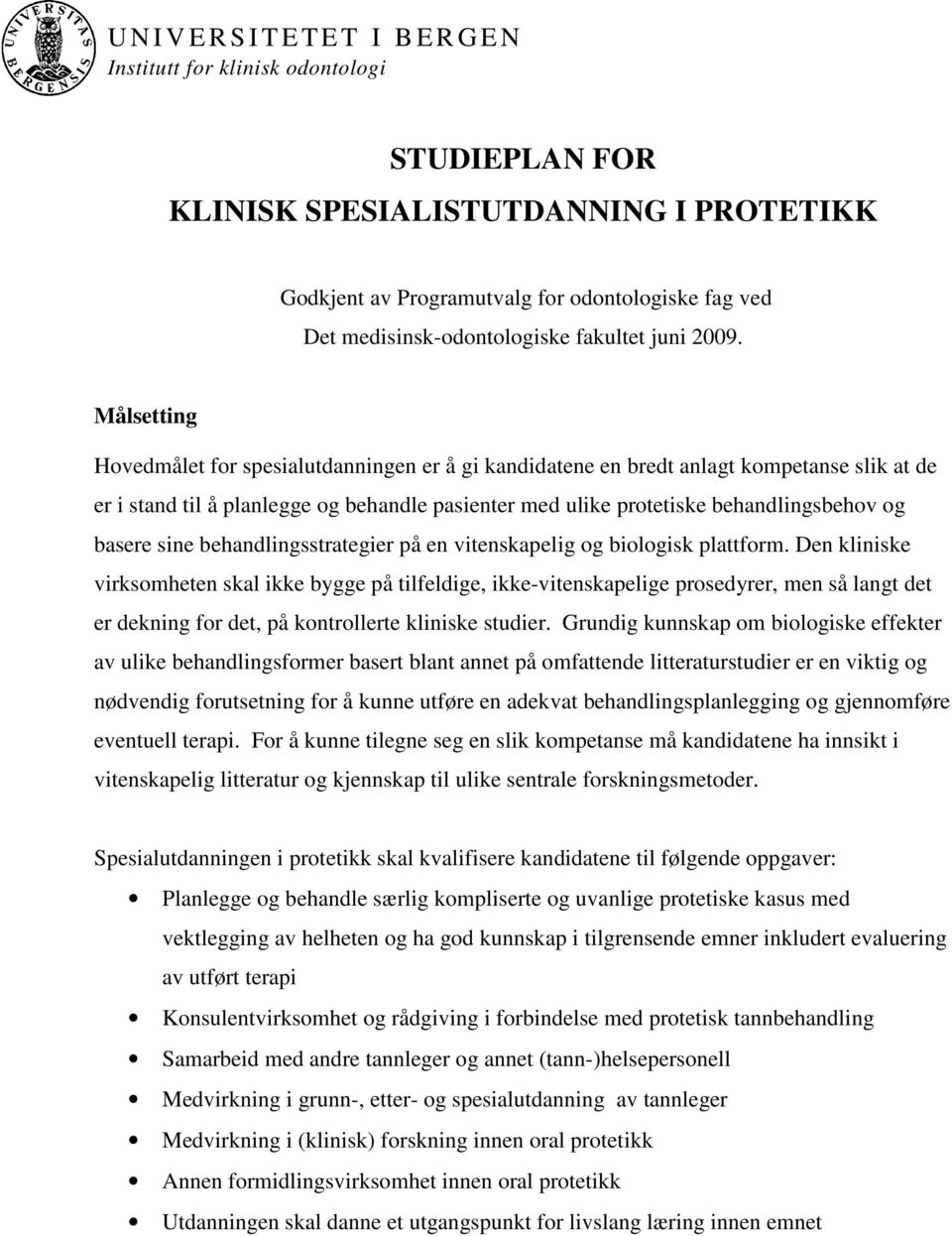 Målsetting Hovedmålet for spesialutdanningen er å gi kandidatene en bredt anlagt kompetanse slik at de er i stand til å planlegge og behandle pasienter med ulike protetiske behandlingsbehov og basere