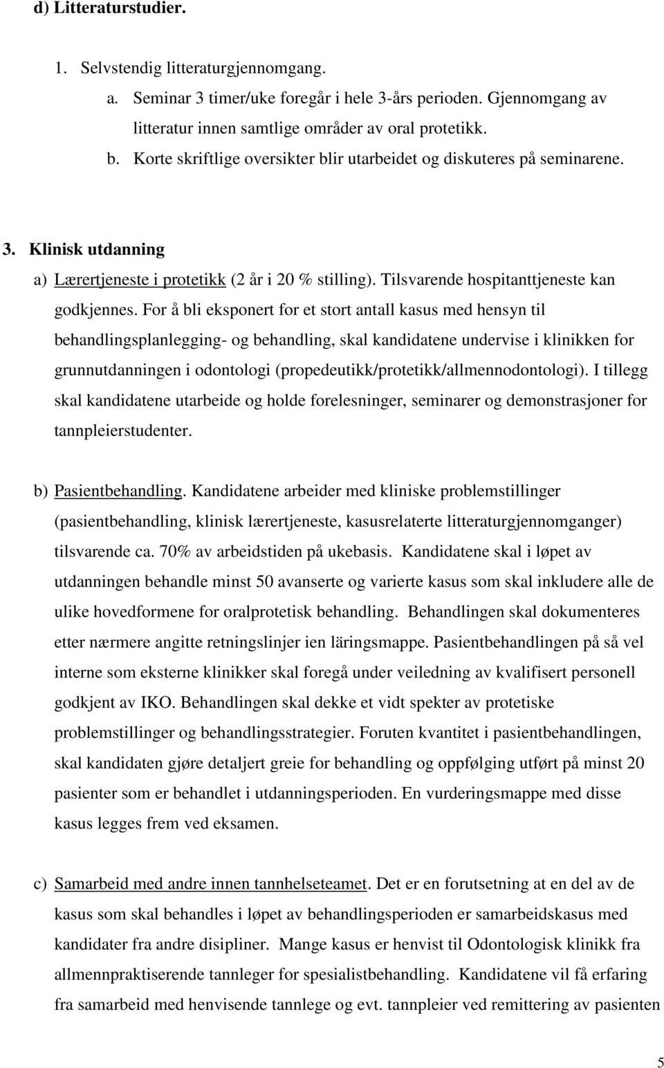 For å bli eksponert for et stort antall kasus med hensyn til behandlingsplanlegging- og behandling, skal kandidatene undervise i klinikken for grunnutdanningen i odontologi