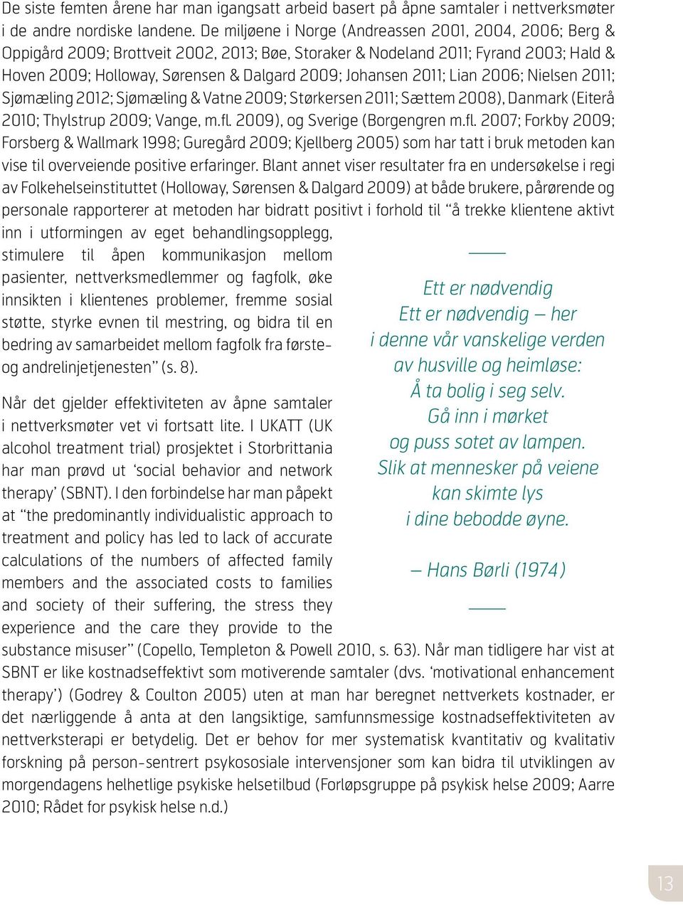 Johansen 2011; Lian 2006; Nielsen 2011; Sjømæling 2012; Sjømæling & Vatne 2009; Størkersen 2011; Sættem 2008), Danmark (Eiterå 2010; Thylstrup 2009; Vange, m.fl.