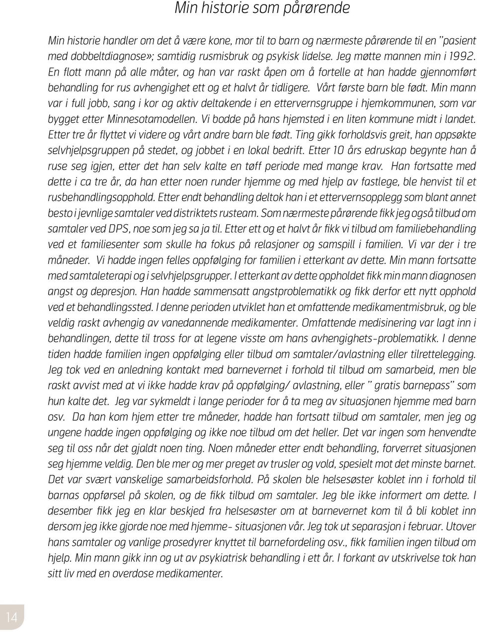 Vårt første barn ble født. Min mann var i full jobb, sang i kor og aktiv deltakende i en ettervernsgruppe i hjemkommunen, som var bygget etter Minnesotamodellen.