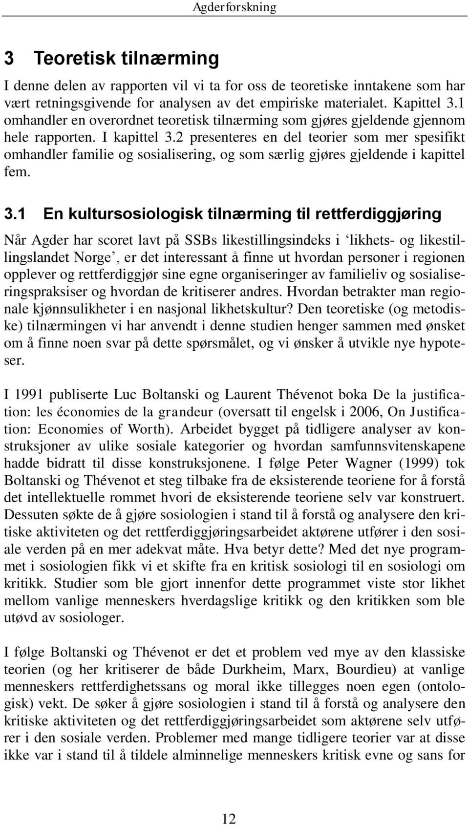 2 presenteres en del teorier som mer spesifikt omhandler familie og sosialisering, og som særlig gjøres gjeldende i kapittel fem. 3.