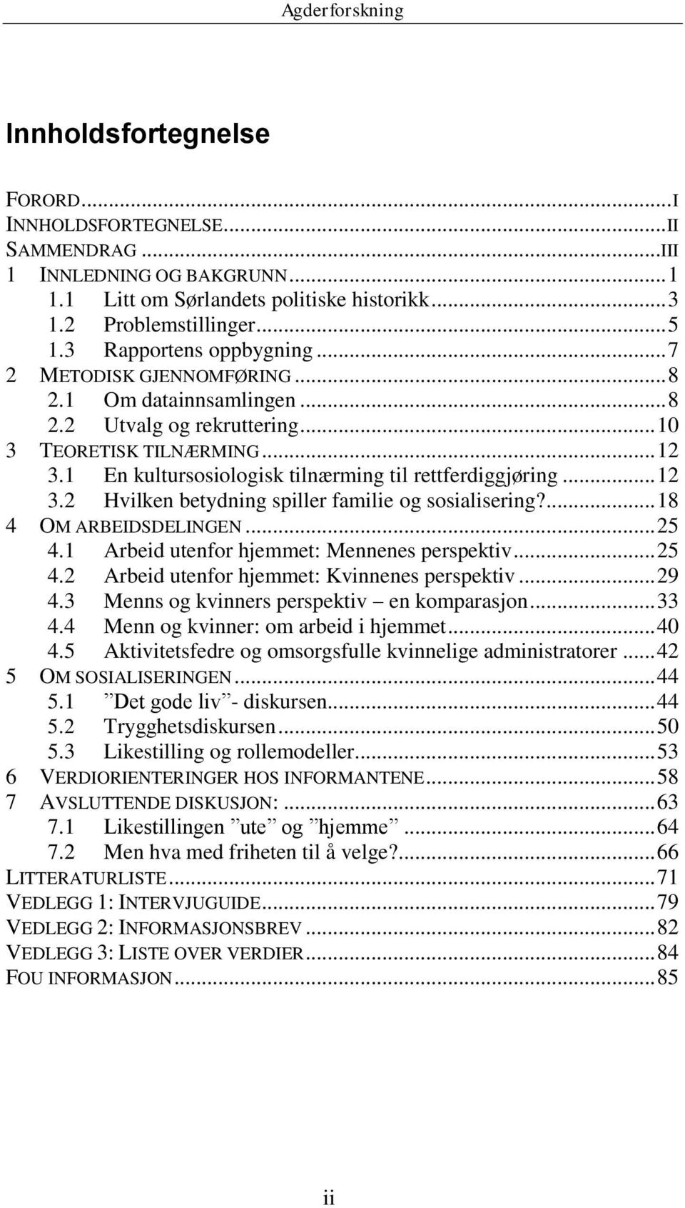 1 En kultursosiologisk tilnærming til rettferdiggjøring... 12 3.2 Hvilken betydning spiller familie og sosialisering?... 18 4 OM ARBEIDSDELINGEN... 25 4.1 Arbeid utenfor hjemmet: Mennenes perspektiv.