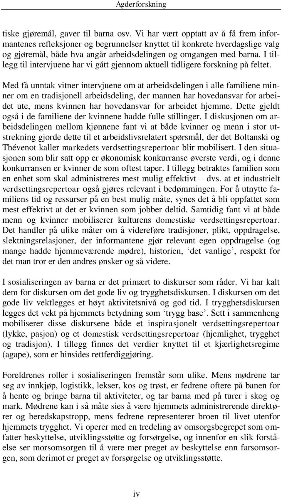 I tillegg til intervjuene har vi gått gjennom aktuell tidligere forskning på feltet.