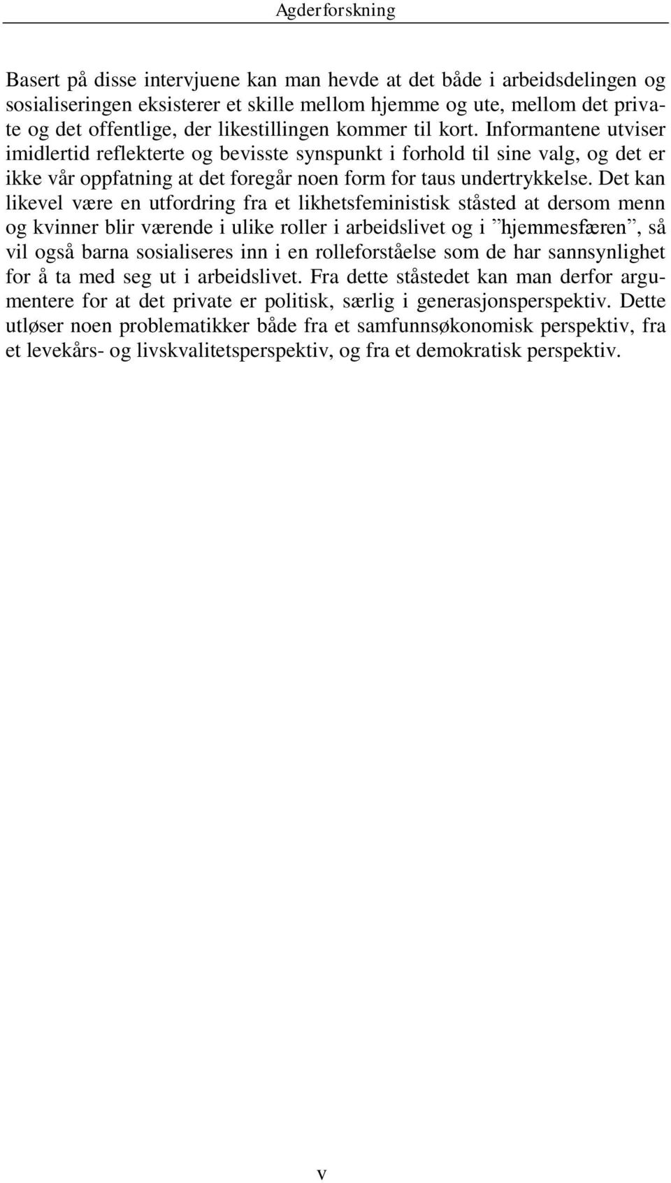 Det kan likevel være en utfordring fra et likhetsfeministisk ståsted at dersom menn og kvinner blir værende i ulike roller i arbeidslivet og i hjemmesfæren, så vil også barna sosialiseres inn i en