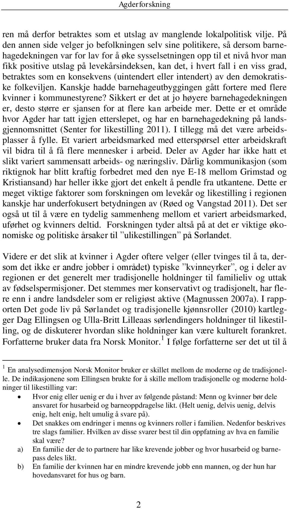 kan det, i hvert fall i en viss grad, betraktes som en konsekvens (uintendert eller intendert) av den demokratiske folkeviljen.