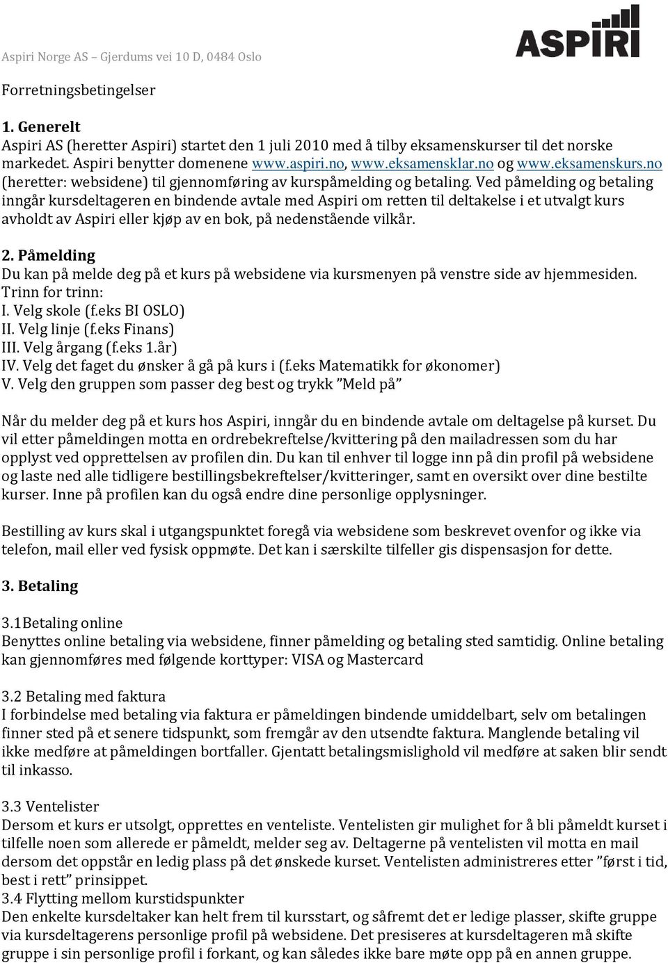 Ved påmelding og betaling inngår kursdeltageren en bindende avtale med Aspiri om retten til deltakelse i et utvalgt kurs avholdt av Aspiri eller kjøp av en bok, på nedenstående vilkår. 2.