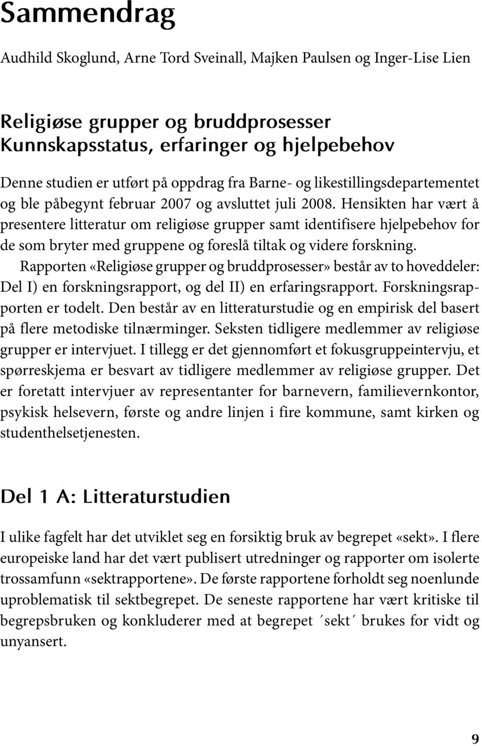 Hensikten har vært å presentere litteratur om religiøse grupper samt identifisere hjelpebehov for de som bryter med gruppene og foreslå tiltak og videre forskning.