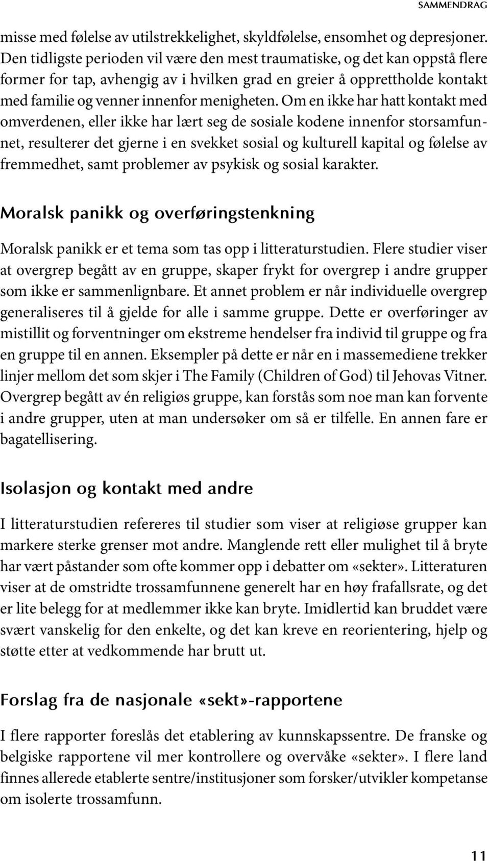 Om en ikke har hatt kontakt med omverdenen, eller ikke har lært seg de sosiale kodene innenfor storsamfunnet, resulterer det gjerne i en svekket sosial og kulturell kapital og følelse av fremmedhet,