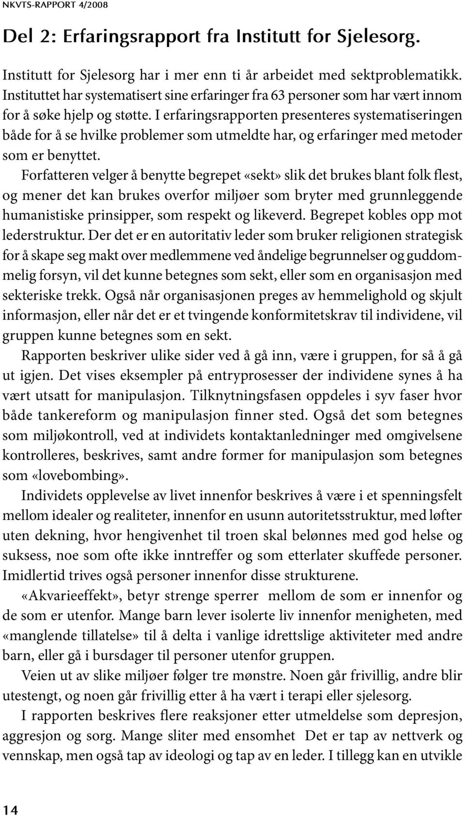 I erfaringsrapporten presenteres systematiseringen både for å se hvilke problemer som utmeldte har, og erfaringer med metoder som er benyttet.