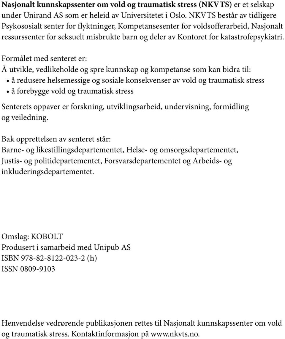 Formålet med senteret er: Å utvikle, vedlikeholde og spre kunnskap og kompetanse som kan bidra til: å redusere helsemessige og sosiale konsekvenser av vold og traumatisk stress å forebygge vold og