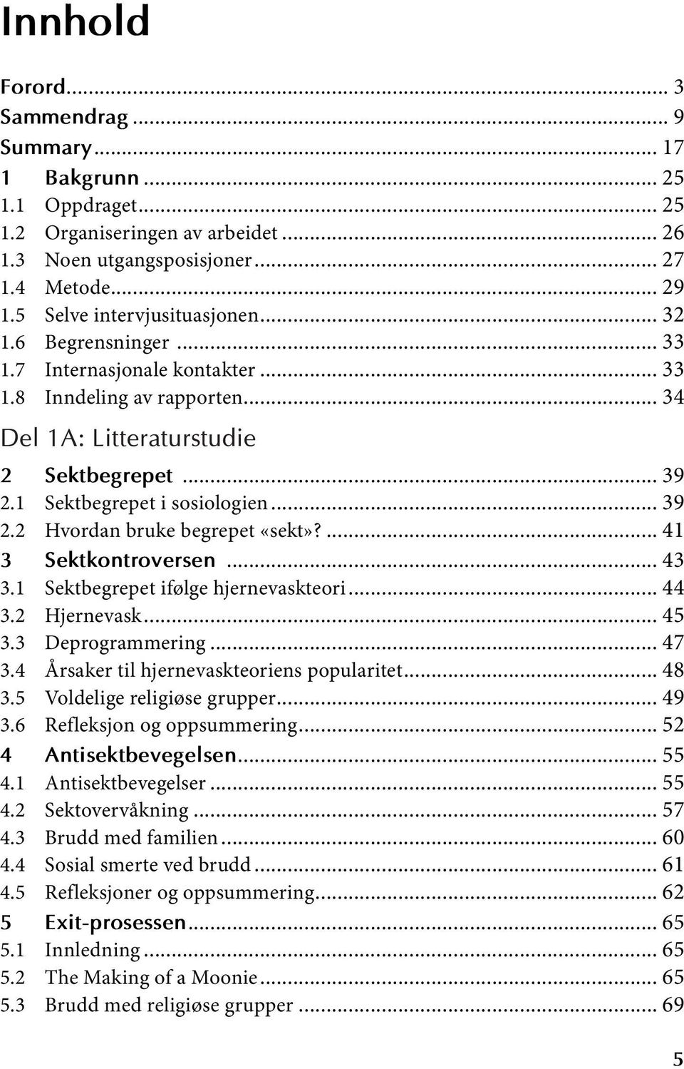 1 Sektbegrepet i sosiologien... 39 2.2 Hvordan bruke begrepet «sekt»?... 41 3 Sektkontroversen... 43 3.1 Sektbegrepet ifølge hjernevaskteori... 44 3.2 Hjernevask... 45 3.3 Deprogrammering... 47 3.