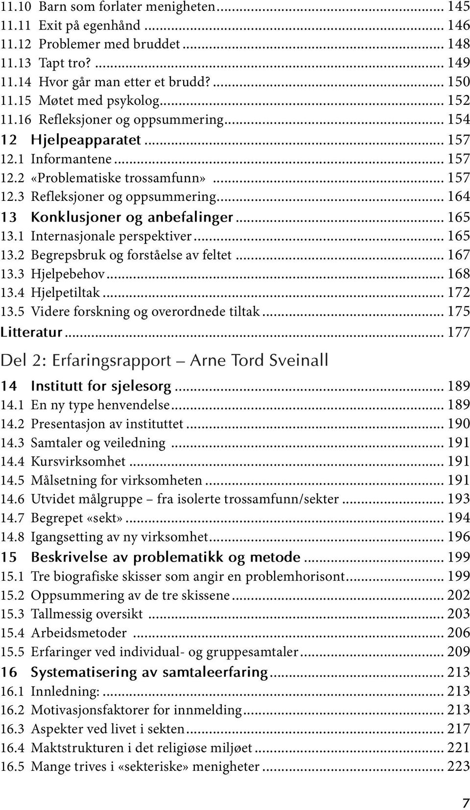 .. 164 13 Konklusjoner og anbefalinger... 165 13.1 Internasjonale perspektiver... 165 13.2 Begrepsbruk og forståelse av feltet... 167 13.3 Hjelpebehov... 168 13.4 Hjelpetiltak... 172 13.