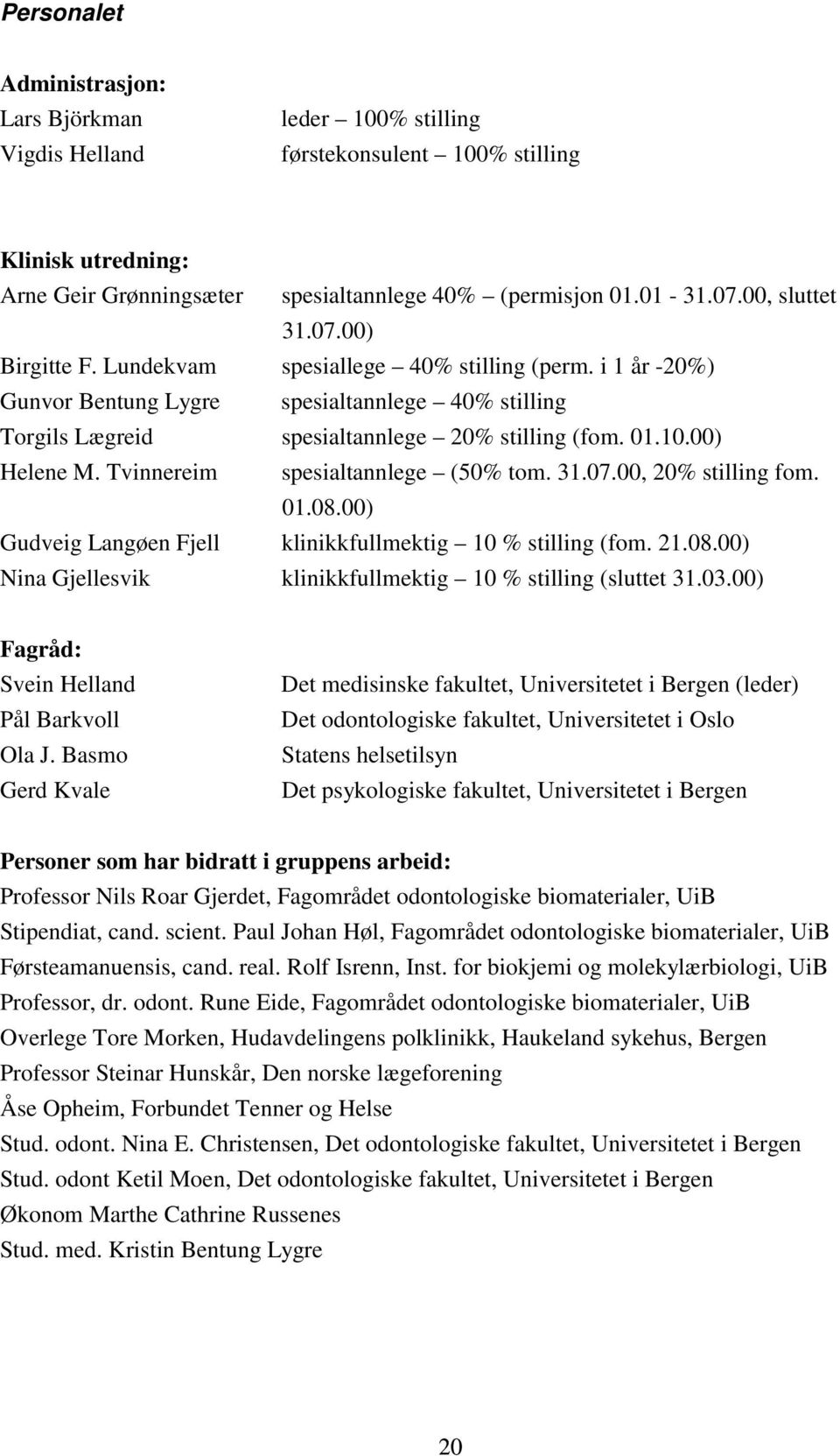 00) Helene M. Tvinnereim spesialtannlege (50% tom. 31.07.00, 20% stilling fom. 01.08.00) Gudveig Langøen Fjell klinikkfullmektig 10 % stilling (fom. 21.08.00) Nina Gjellesvik klinikkfullmektig 10 % stilling (sluttet 31.