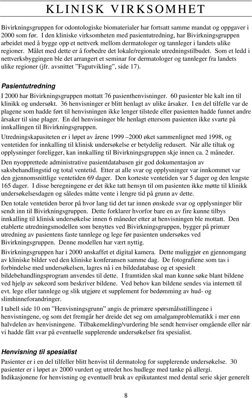 Målet med dette er å forbedre det lokale/regionale utredningstilbudet. Som et ledd i nettverksbyggingen ble det arrangert et seminar for dermatologer og tannleger fra landets ulike regioner (jfr.