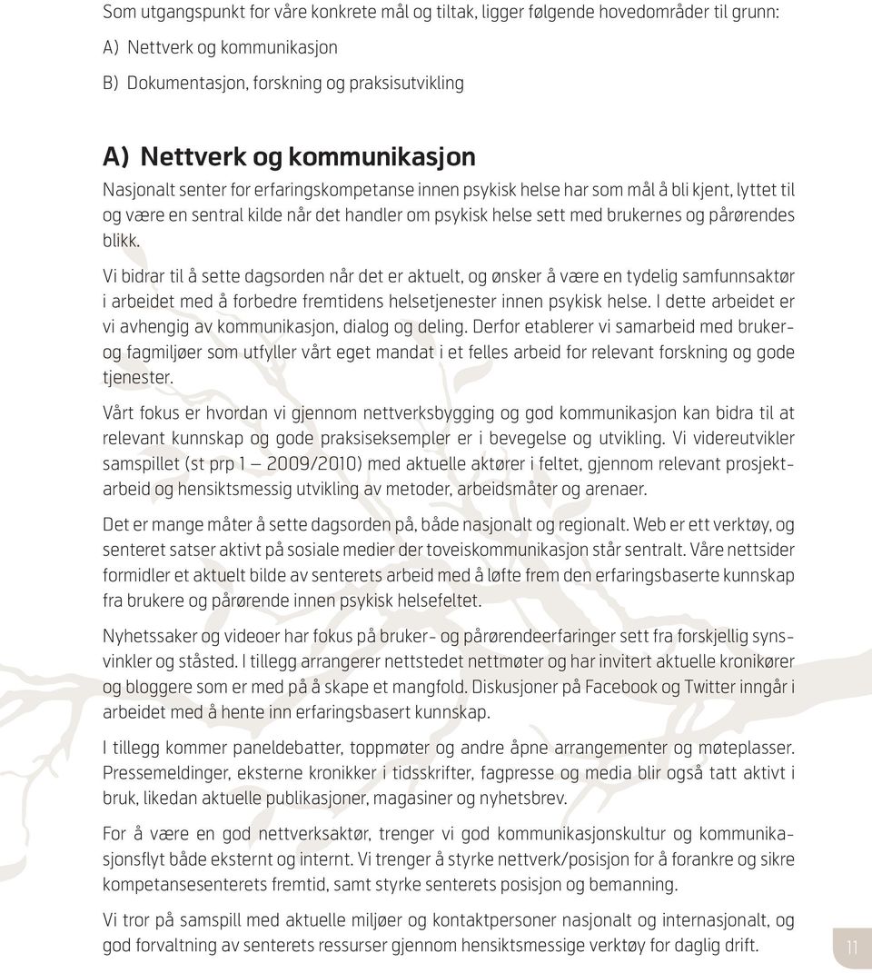 Vi bidrar til å sette dagsorden når det er aktuelt, og ønsker å være en tydelig samfunnsaktør i arbeidet med å forbedre fremtidens helsetjenester innen psykisk helse.