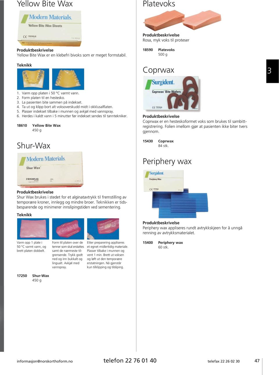 Herdes i kaldt vann i 5 minutter før indekset sendes til tanntekniker. 18610 Yellow Bite Wax 450 g Shur-Wax Coprwax er en hesteskoformet voks som brukes til sambitt - registrering.