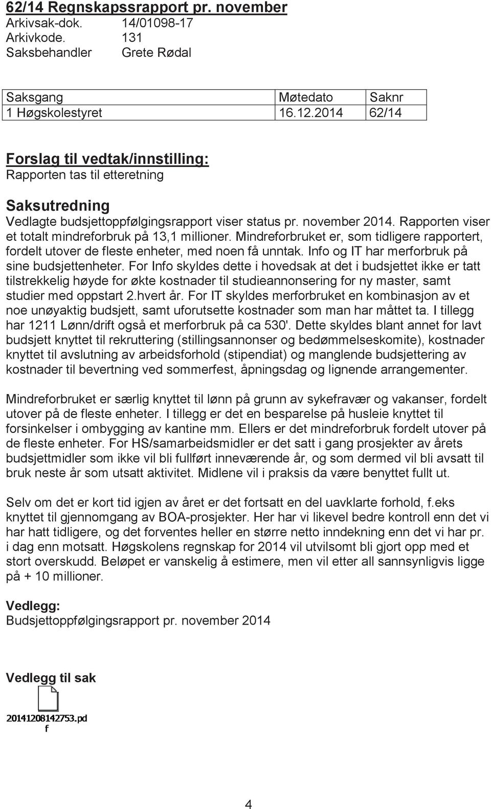 Rapporten viser et totalt mindreforbruk på 13,1 millioner. Mindreforbruket er, som tidligere rapportert, fordelt utover de fleste enheter, med noen få unntak.