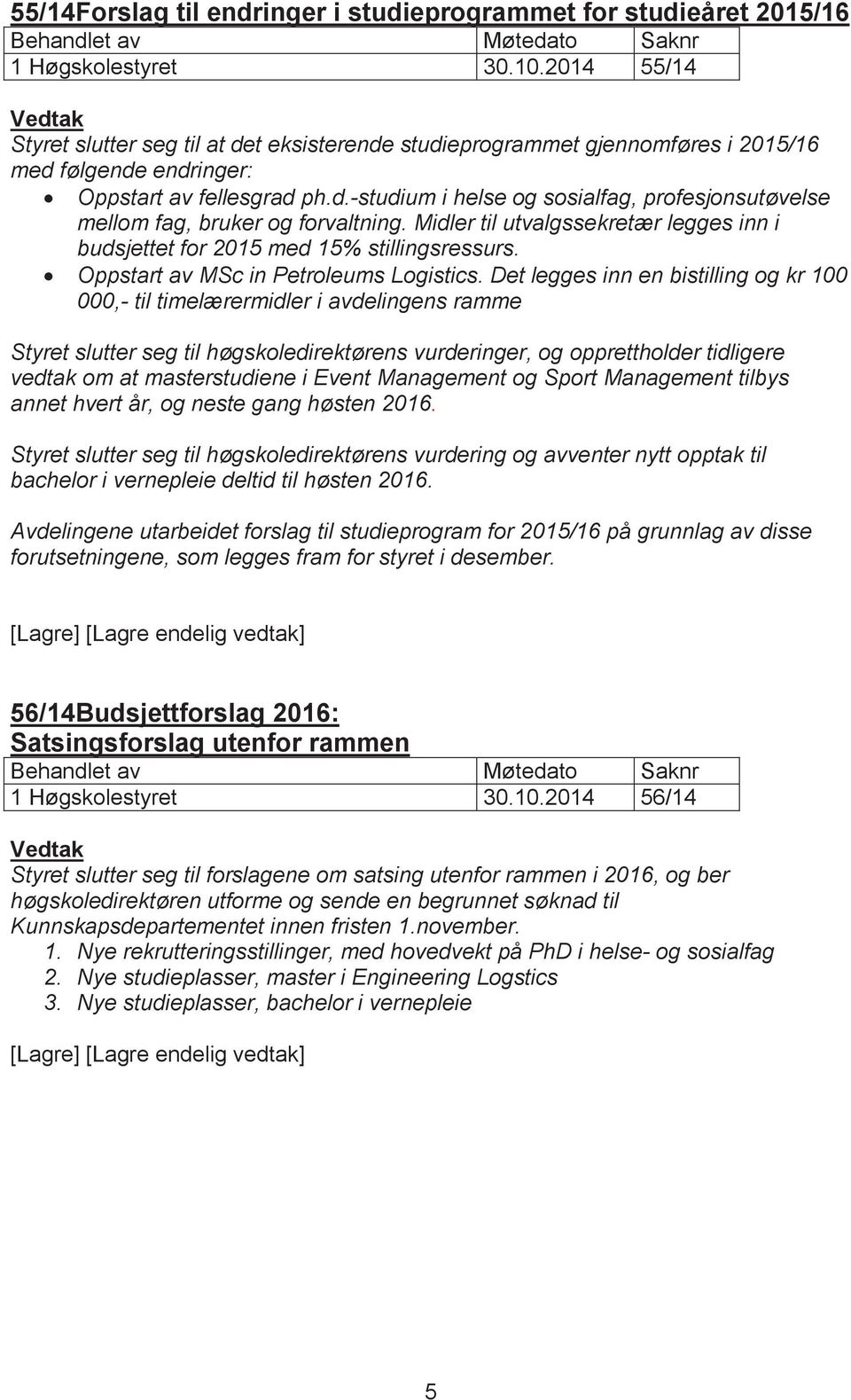 Midler til utvalgssekretær legges inn i budsjettet for 2015 med 15% stillingsressurs. Oppstart av MSc in Petroleums Logistics.