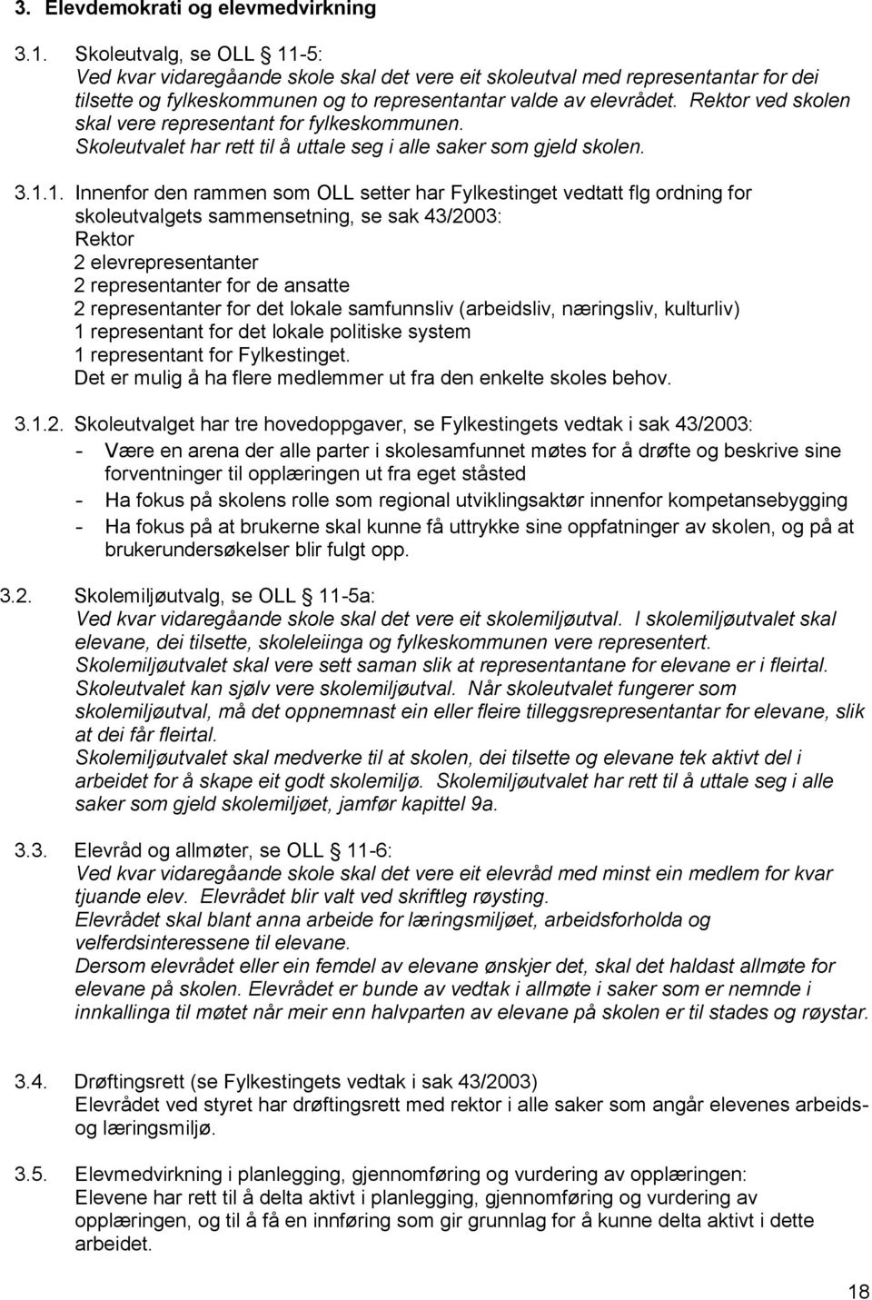 Rektor ved skolen skal vere representant for fylkeskommunen. Skoleutvalet har rett til å uttale seg i alle saker som gjeld skolen. 3.1.