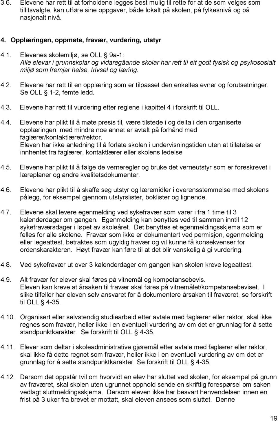 Elevenes skolemiljø, se OLL 9a-1: Alle elevar i grunnskolar og vidaregåande skolar har rett til eit godt fysisk og psykososialt miljø som fremjar helse, trivsel og læring. 4.2.