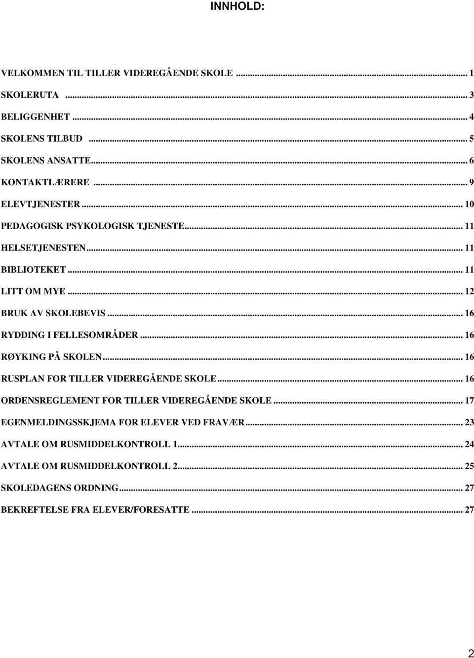 .. 16 RYDDING I FELLESOMRÅDER... 16 RØYKING PÅ SKOLEN... 16 RUSPLAN FOR TILLER VIDEREGÅENDE SKOLE... 16 ORDENSREGLEMENT FOR TILLER VIDEREGÅENDE SKOLE.