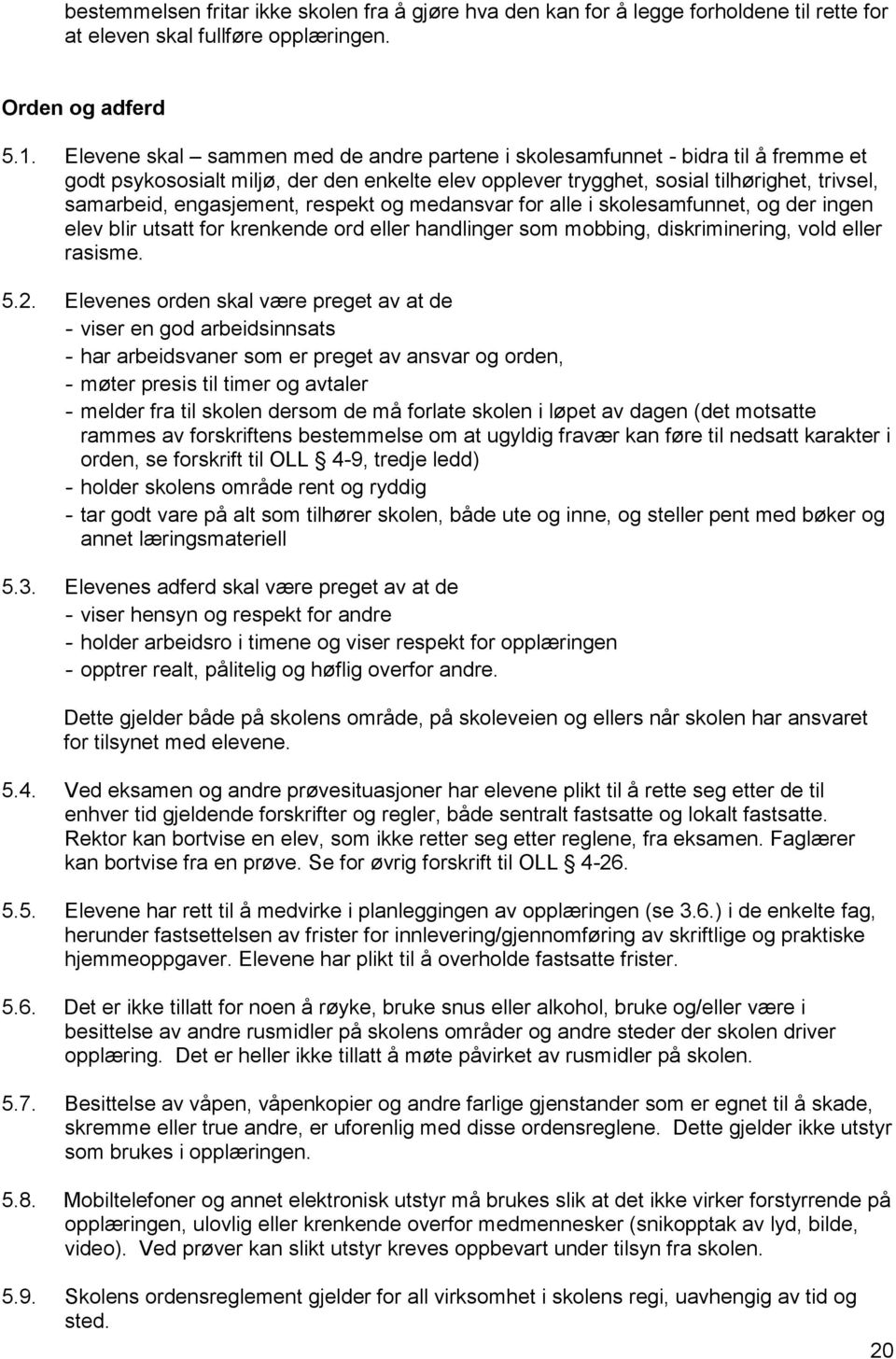 respekt og medansvar for alle i skolesamfunnet, og der ingen elev blir utsatt for krenkende ord eller handlinger som mobbing, diskriminering, vold eller rasisme. 5.2.