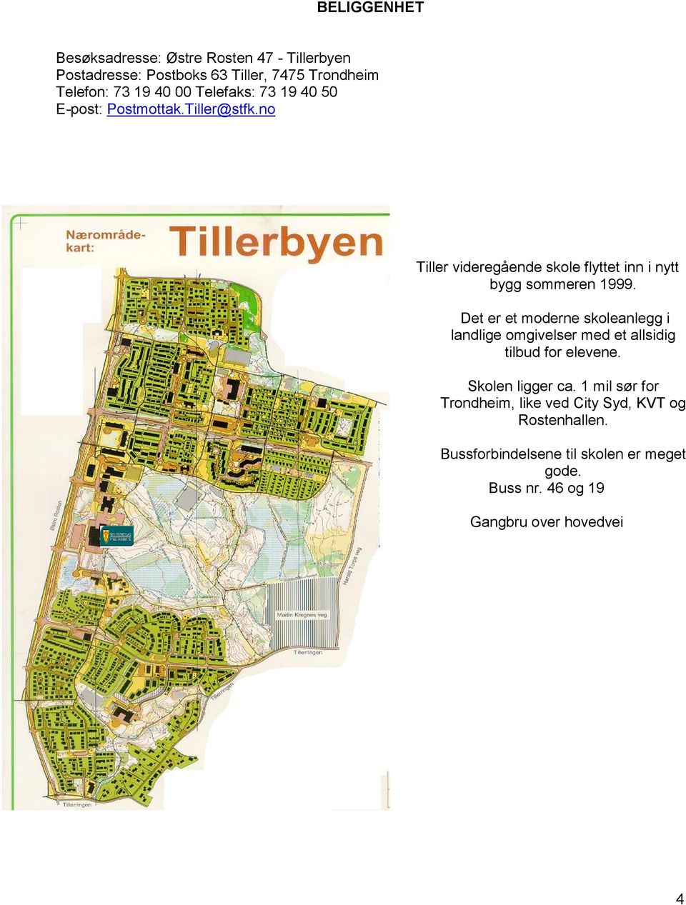 Det er et moderne skoleanlegg i landlige omgivelser med et allsidig tilbud for elevene. Skolen ligger ca.