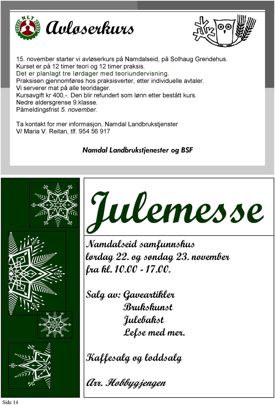 Nedre aldersgrense 9.klasse. Påmeldingsfrist 5. november. Ta kontakt for mer informasjon, Namdal Landbrukstjenster V/ Maria V. Reitan, tlf.