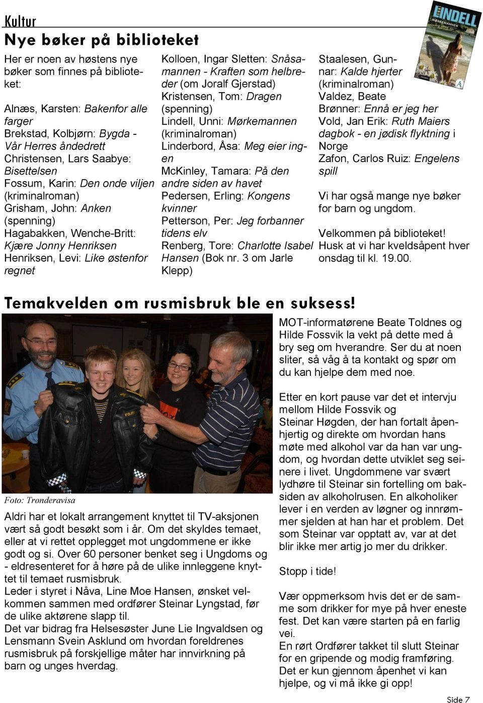 Sletten: Snåsamannen - Kraften som helbreder (om Joralf Gjerstad) Kristensen, Tom: Dragen (spenning) Lindell, Unni: Mørkemannen (kriminalroman) Linderbord, Åsa: Meg eier ingen McKinley, Tamara: På