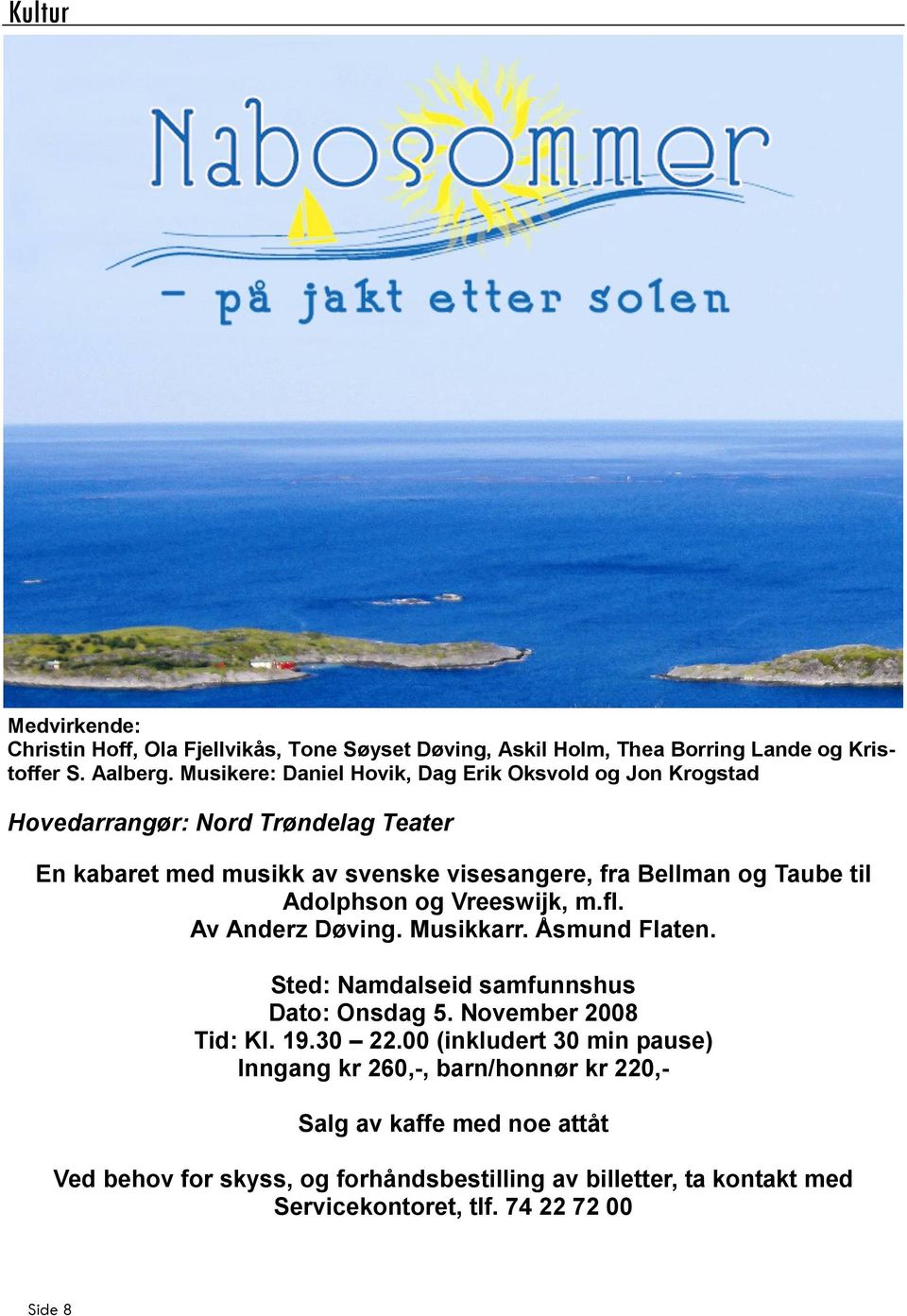 til Adolphson og Vreeswijk, m.fl. Av Anderz Døving. Musikkarr. Åsmund Flaten. Sted: Namdalseid samfunnshus Dato: Onsdag 5. November 2008 Tid: Kl. 19.30 22.