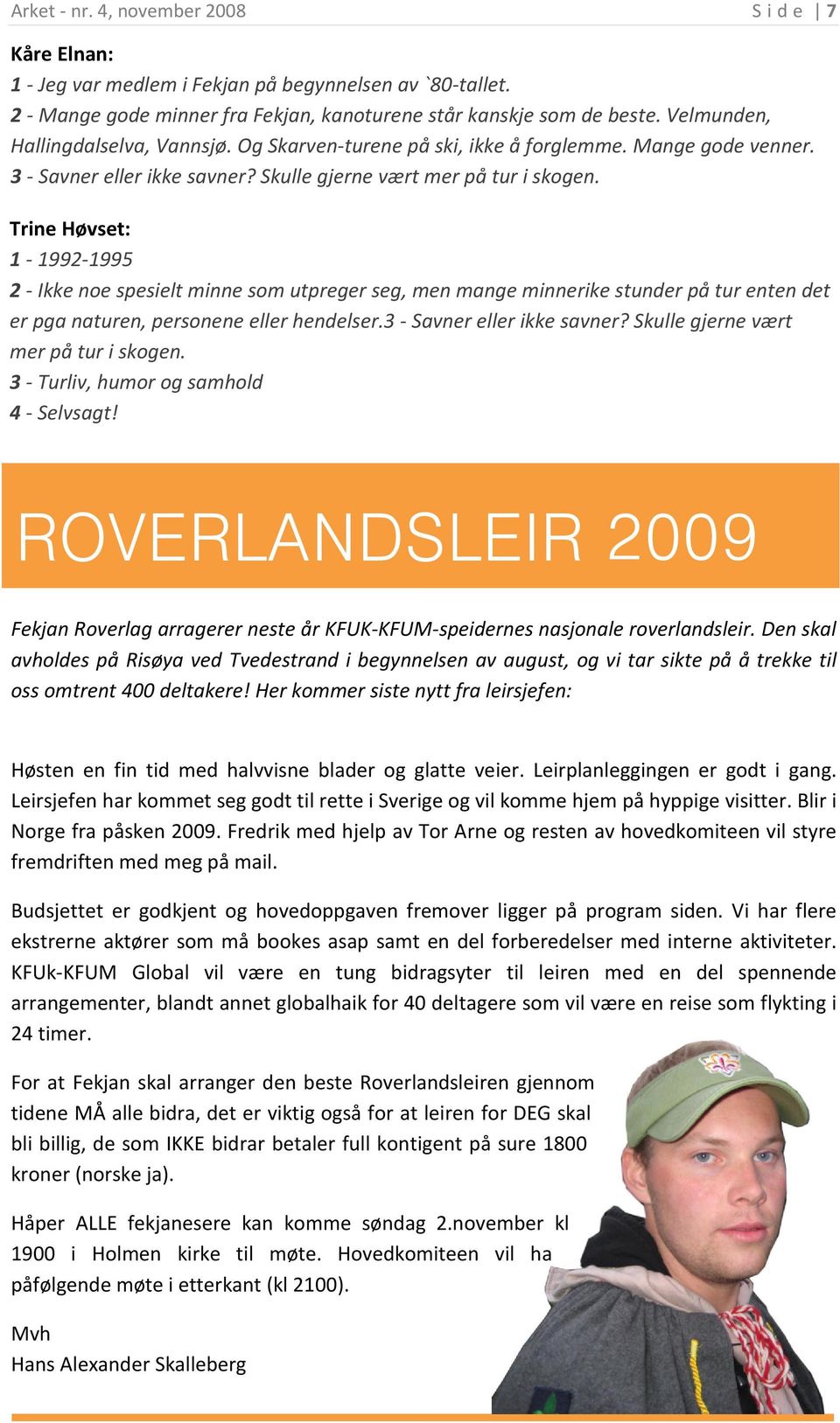 Trine Høvset: 1-1992-1995 2 - Ikke noe spesielt minne som utpreger seg, men mange minnerike stunder på tur enten det er pga naturen, personene eller hendelser.3 - Savner eller ikke savner?