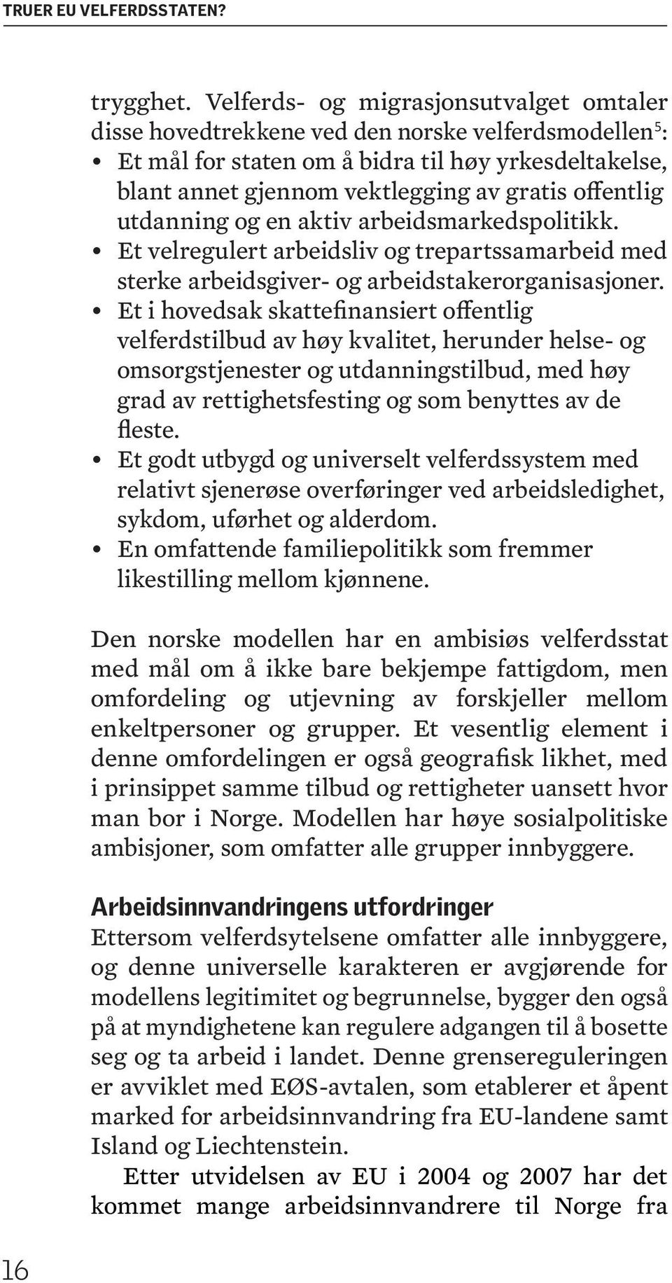 offentlig utdanning og en aktiv arbeidsmarkedspolitikk. Et velregulert arbeidsliv og trepartssamarbeid med sterke arbeidsgiver- og arbeidstakerorganisasjoner.