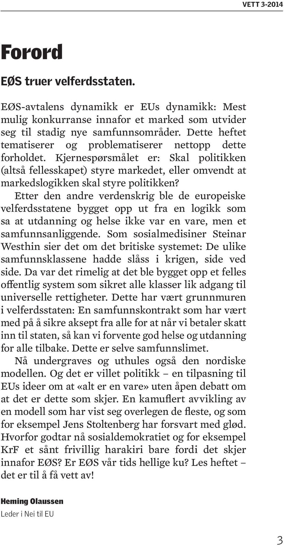 Etter den andre verdenskrig ble de europeiske velferdsstatene bygget opp ut fra en logikk som sa at utdanning og helse ikke var en vare, men et samfunnsanliggende.