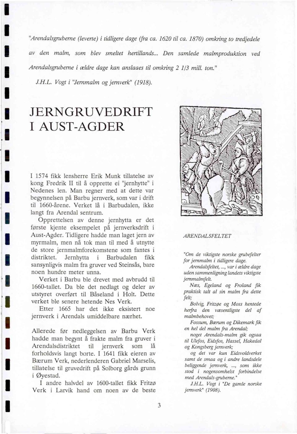 JERNGRUVEDRIFT I AUST-AGDER I 1574 fikk lensherre Erik Munk tillatelse av kong Fredrik 11 til å opprette ei "jernhytte" i Nedenes len.