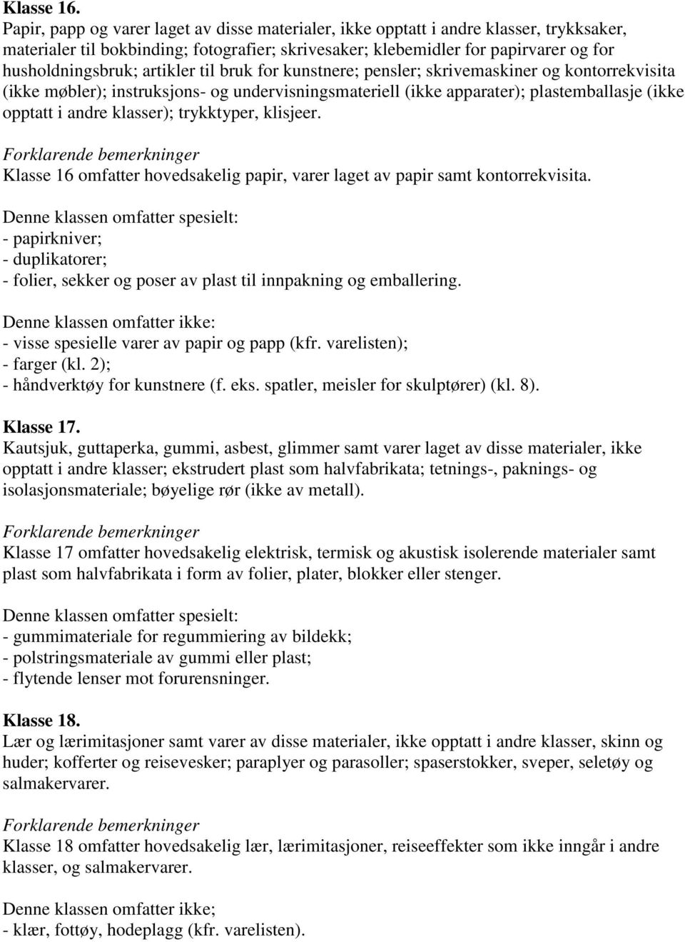 artikler til bruk for kunstnere; pensler; skrivemaskiner og kontorrekvisita (ikke møbler); instruksjons- og undervisningsmateriell (ikke apparater); plastemballasje (ikke opptatt i andre klasser);