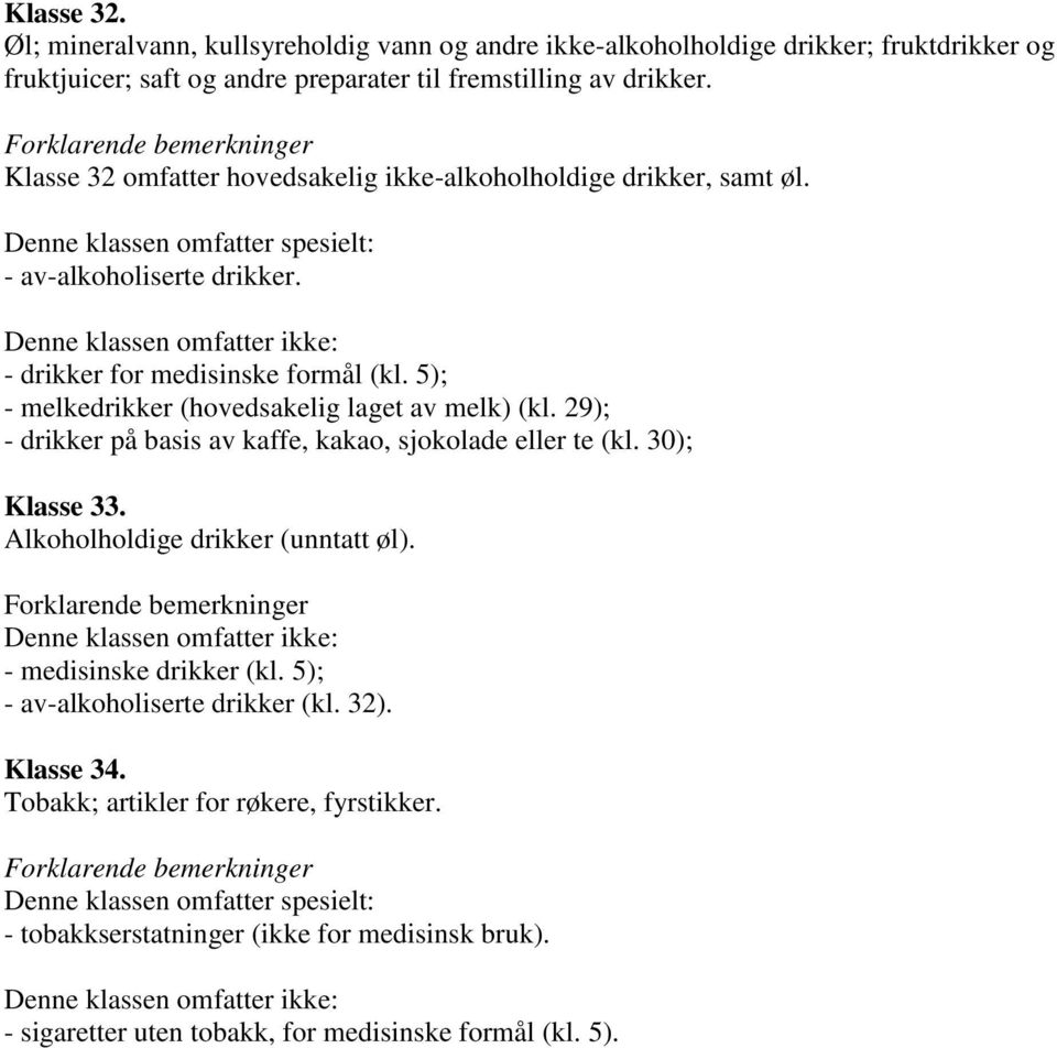 Denne klassen omfatter ikke: - drikker for medisinske formål (kl. 5); - melkedrikker (hovedsakelig laget av melk) (kl. 29); - drikker på basis av kaffe, kakao, sjokolade eller te (kl. 30); Klasse 33.