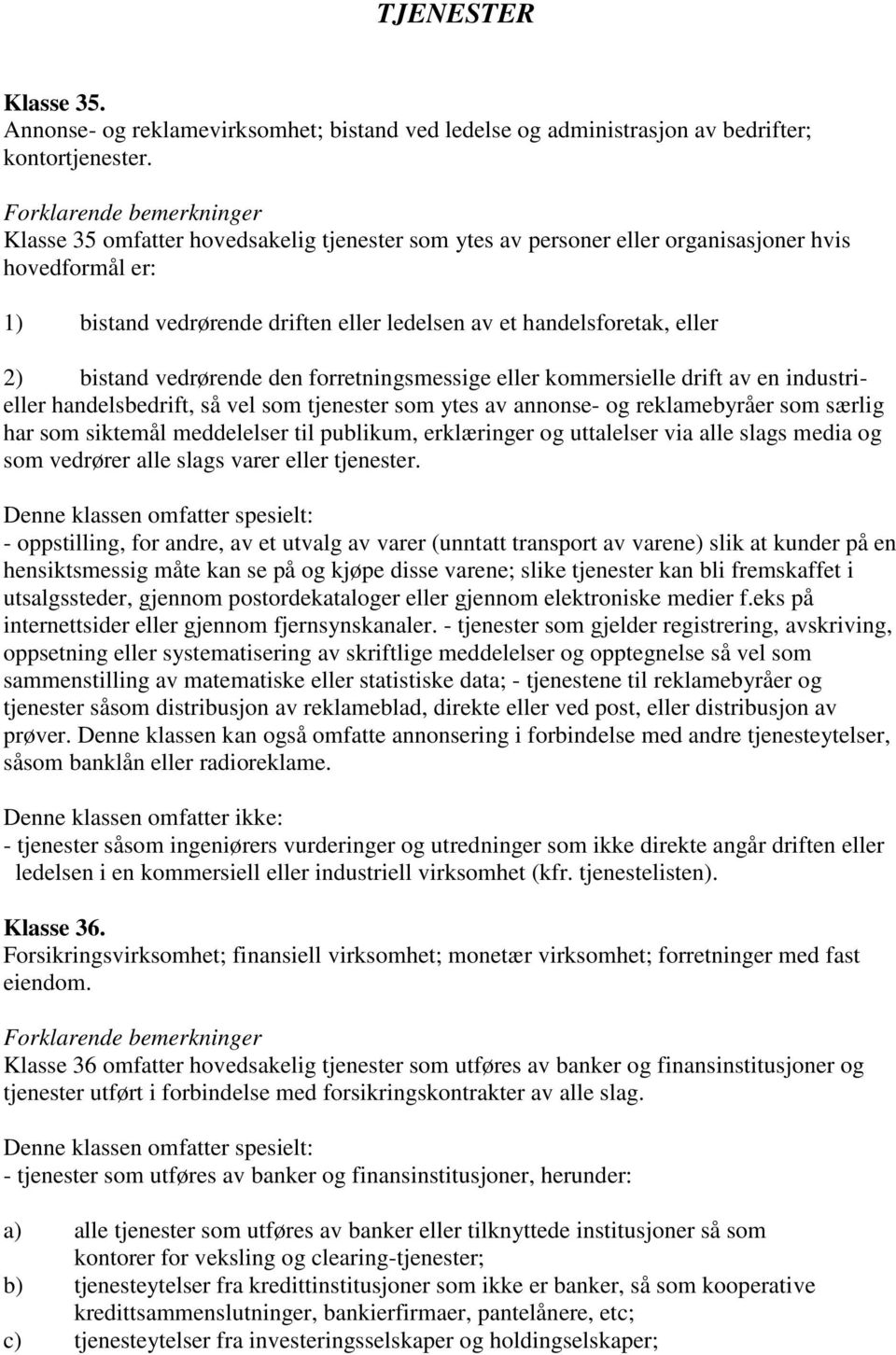 eller 2) bistand vedrørende den forretningsmessige eller kommersielle drift av en industrieller handelsbedrift, så vel som tjenester som ytes av annonse- og reklamebyråer som særlig har som siktemål