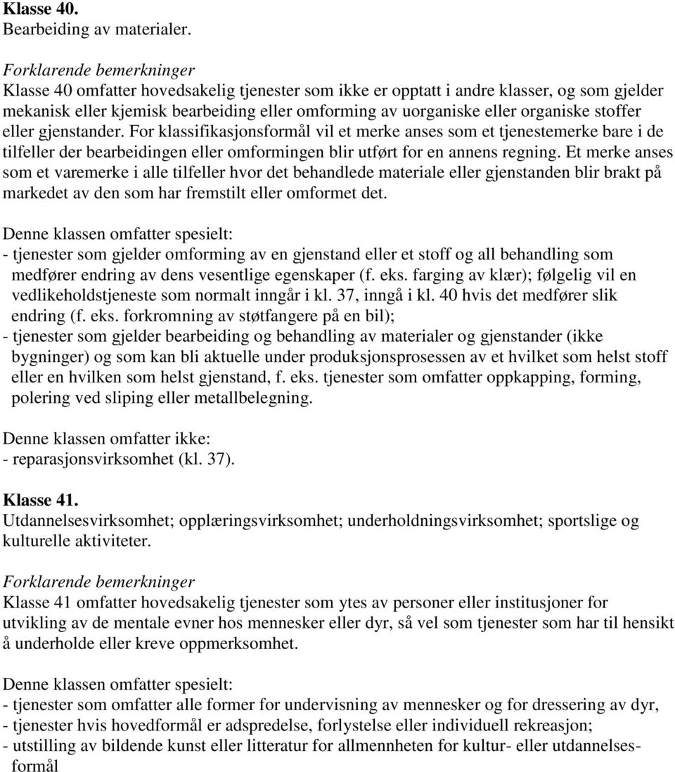 stoffer eller gjenstander. For klassifikasjonsformål vil et merke anses som et tjenestemerke bare i de tilfeller der bearbeidingen eller omformingen blir utført for en annens regning.