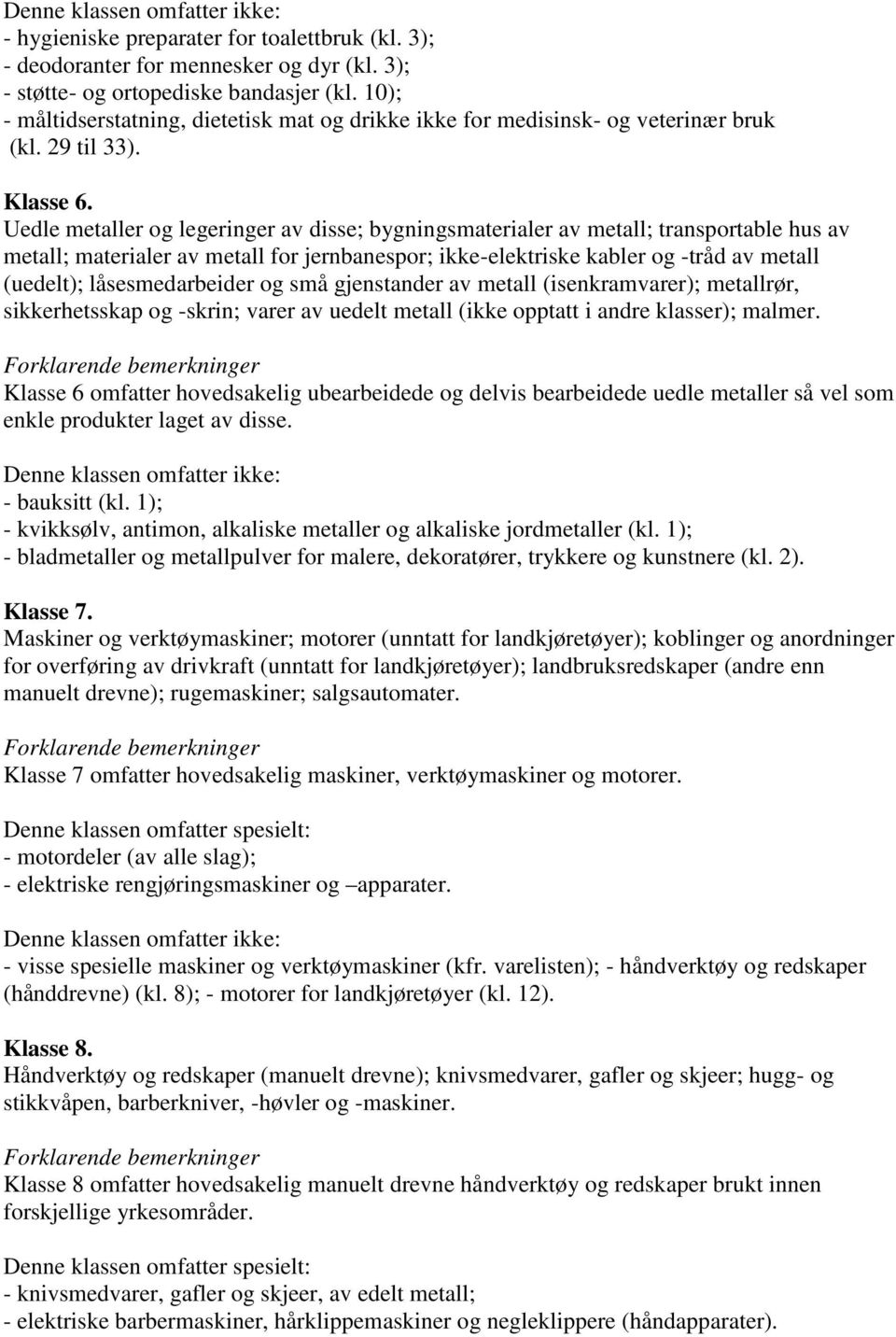 Uedle metaller og legeringer av disse; bygningsmaterialer av metall; transportable hus av metall; materialer av metall for jernbanespor; ikke-elektriske kabler og -tråd av metall (uedelt);