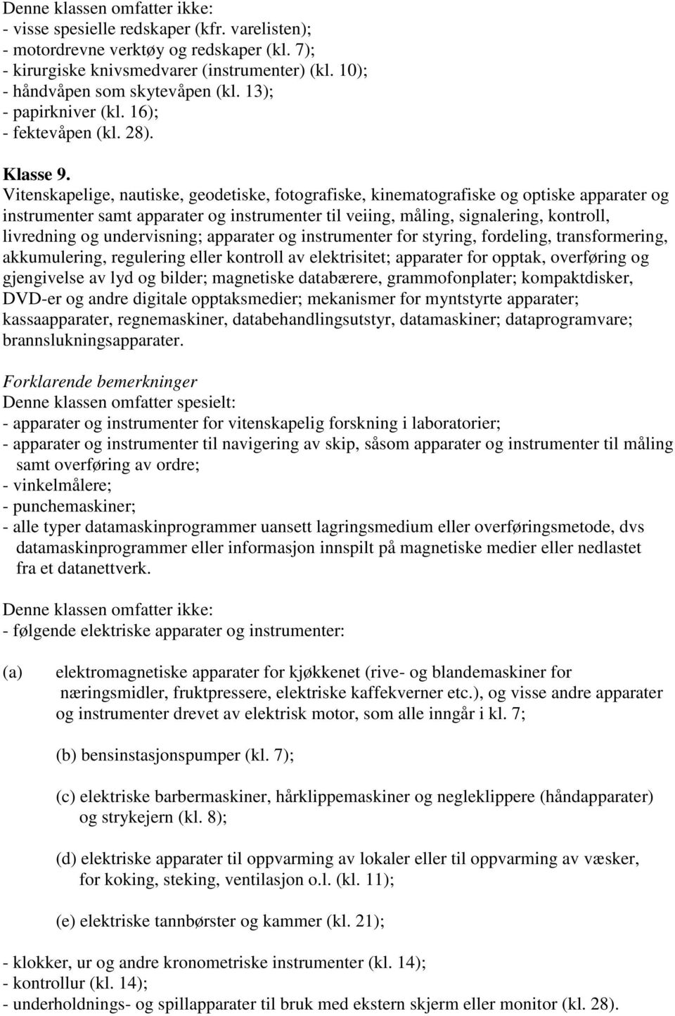 Vitenskapelige, nautiske, geodetiske, fotografiske, kinematografiske og optiske apparater og instrumenter samt apparater og instrumenter til veiing, måling, signalering, kontroll, livredning og