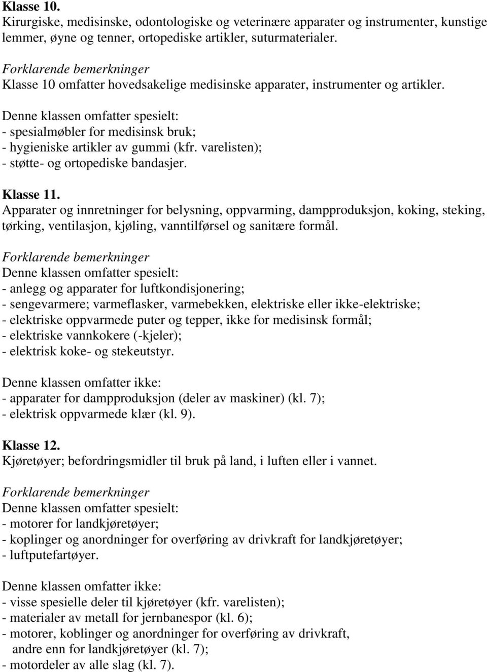 Denne klassen omfatter spesielt: - spesialmøbler for medisinsk bruk; - hygieniske artikler av gummi (kfr. varelisten); - støtte- og ortopediske bandasjer. Klasse 11.