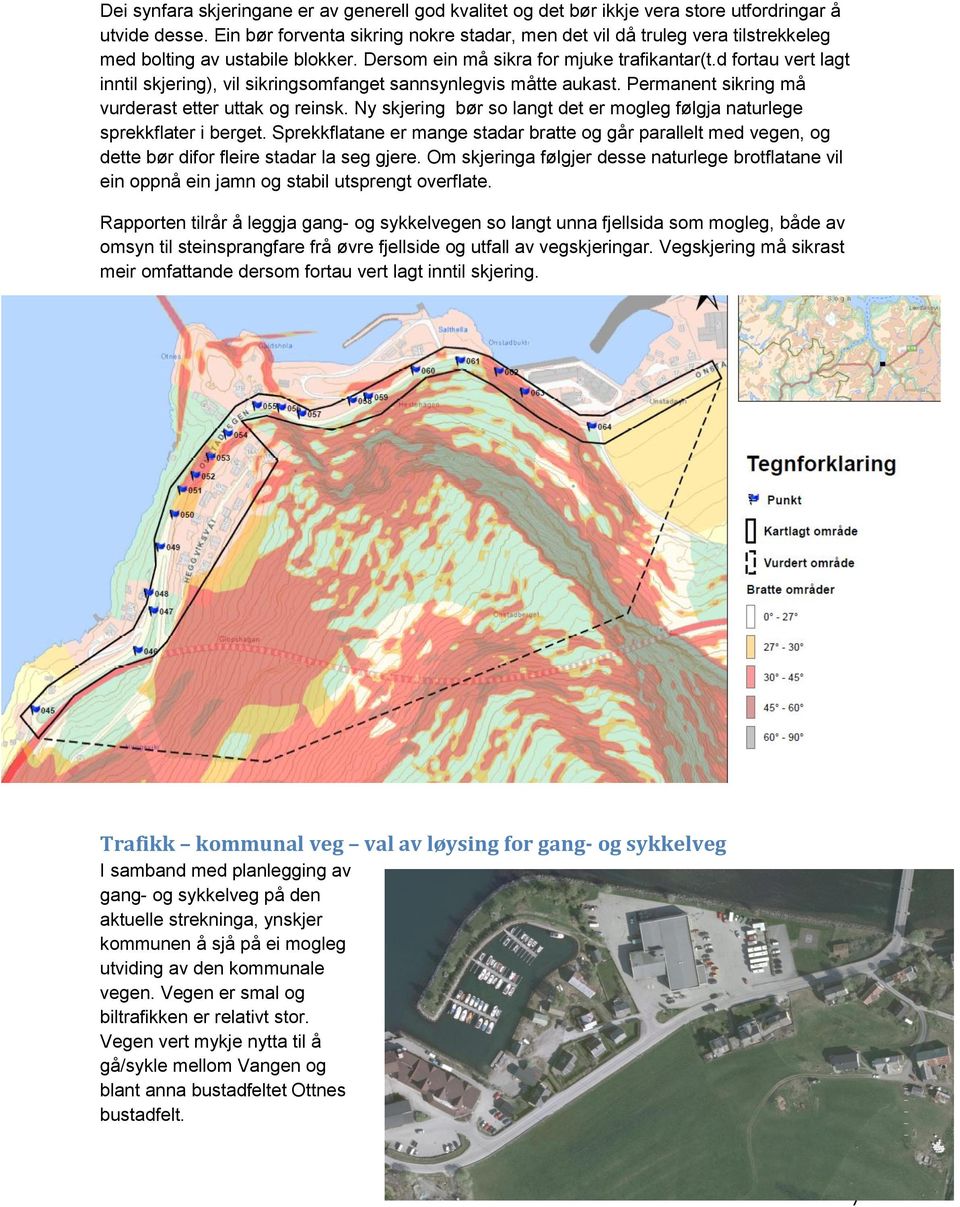 d fortau vert lagt inntil skjering), vil sikringsomfanget sannsynlegvis måtte aukast. Permanent sikring må vurderast etter uttak og reinsk.