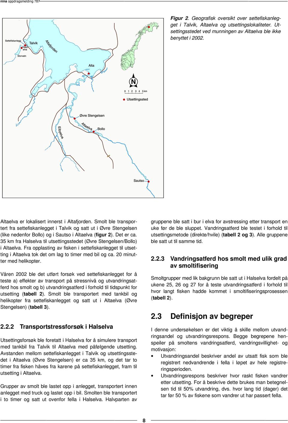 35 km fra Halselva til utsettingsstedet (Øvre Stengelsen/Bollo) i Altaelva. Fra opplasting av fisken i settefiskanlegget til utsetting i Altaelva tok det om lag to timer med bil og ca.