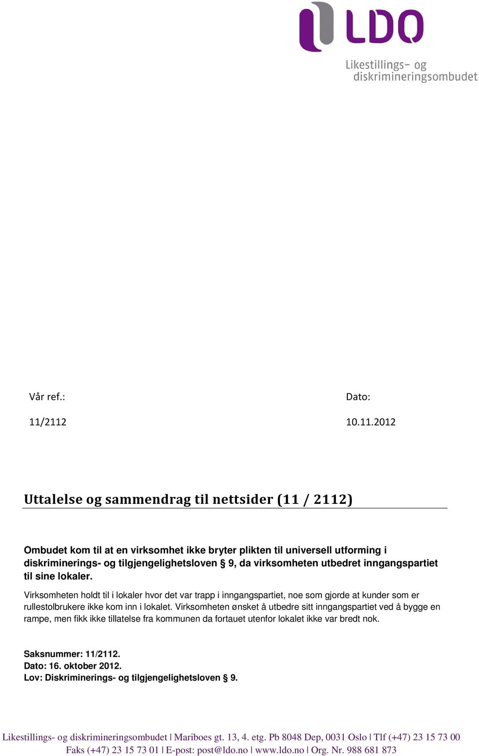 virksomheten utbedret inngangspartiet til sine lokaler. Virksomheten holdt til i lokaler hvor det var trapp i inngangspartiet, noe som gjorde at kunder som er rullestolbrukere ikke kom inn i lokalet.