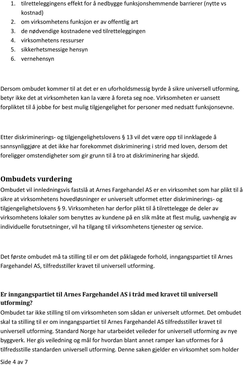 vernehensyn Dersom ombudet kommer til at det er en uforholdsmessig byrde å sikre universell utforming, betyr ikke det at virksomheten kan la være å foreta seg noe.