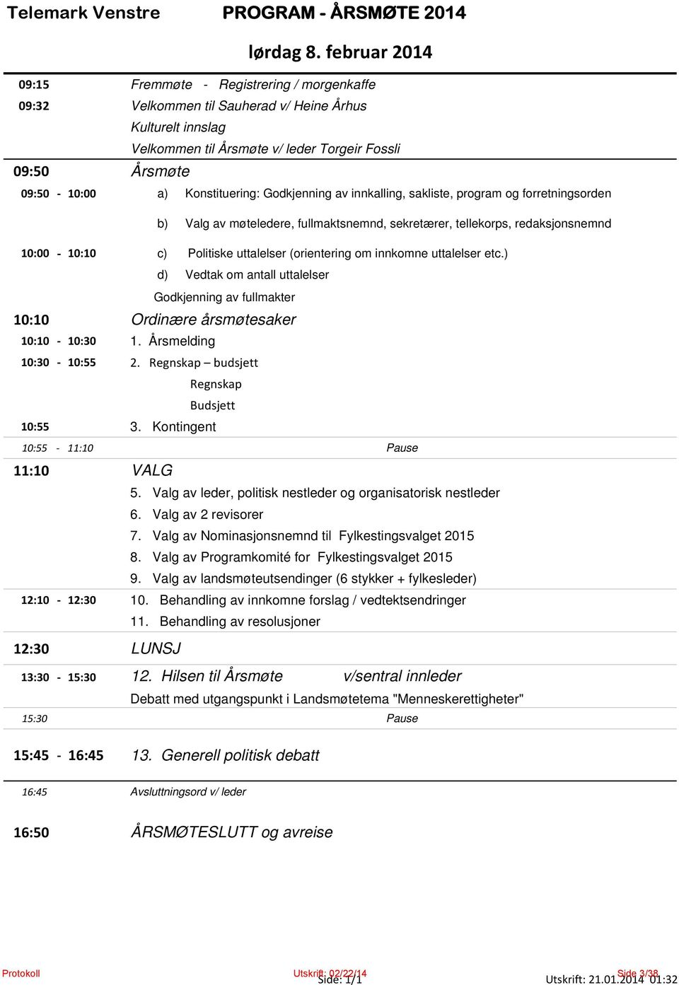 10:00 a) Konstituering: Godkjenning av innkalling, sakliste, program og forretningsorden 09:53 b) Valg av møteledere, fullmaktsnemnd, sekretærer, tellekorps, redaksjonsnemnd 10:00 10:10 c) Politiske