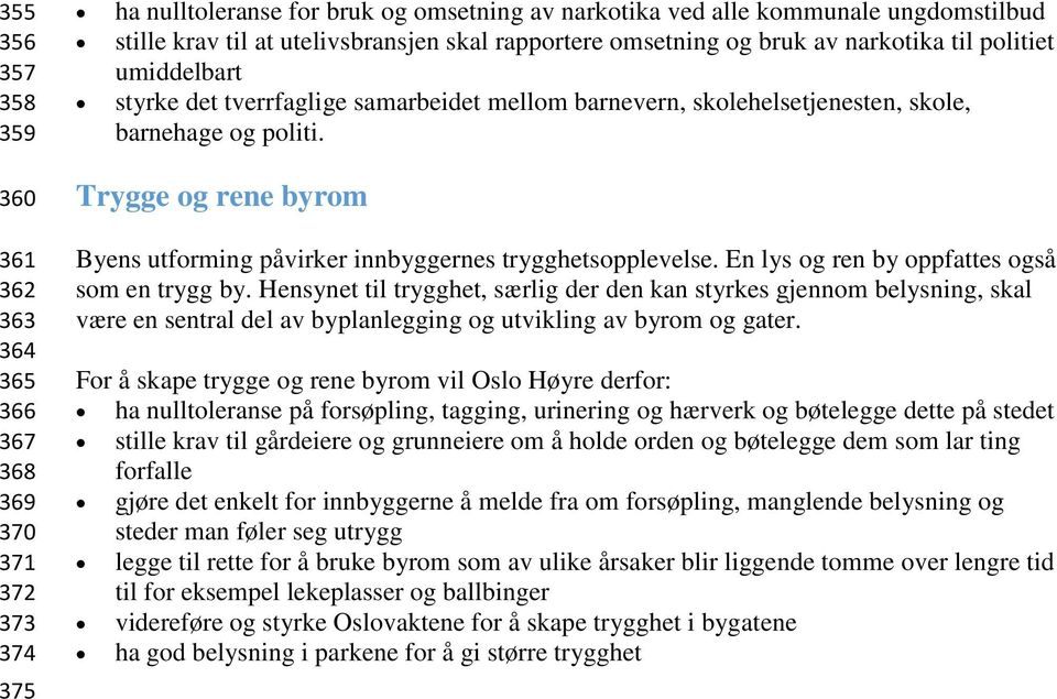 360 361 362 363 364 365 366 367 368 369 370 371 372 373 374 375 Trygge og rene byrom Byens utforming påvirker innbyggernes trygghetsopplevelse. En lys og ren by oppfattes også som en trygg by.