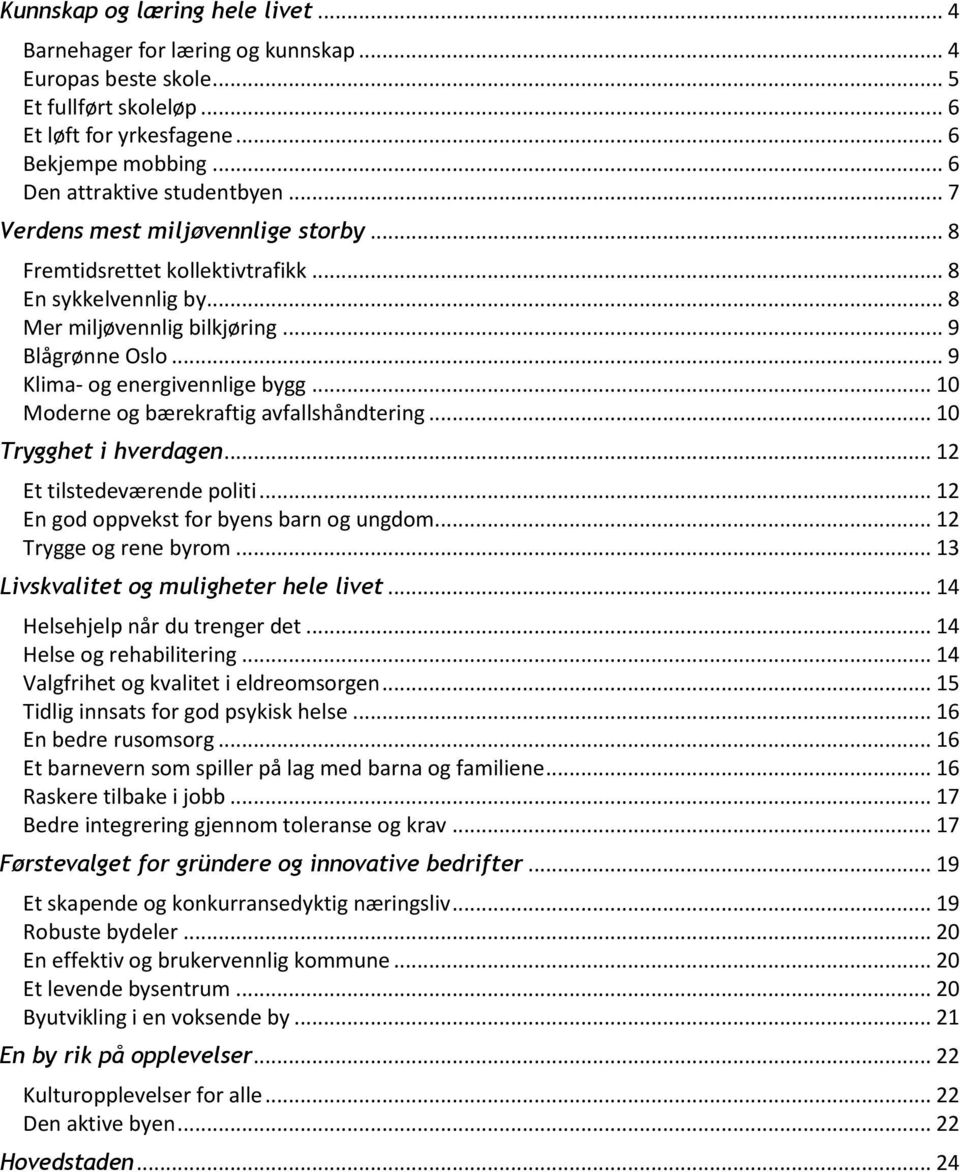 .. 9 Klima- og energivennlige bygg... 10 Moderne og bærekraftig avfallshåndtering... 10 Trygghet i hverdagen... 12 Et tilstedeværende politi... 12 En god oppvekst for byens barn og ungdom.