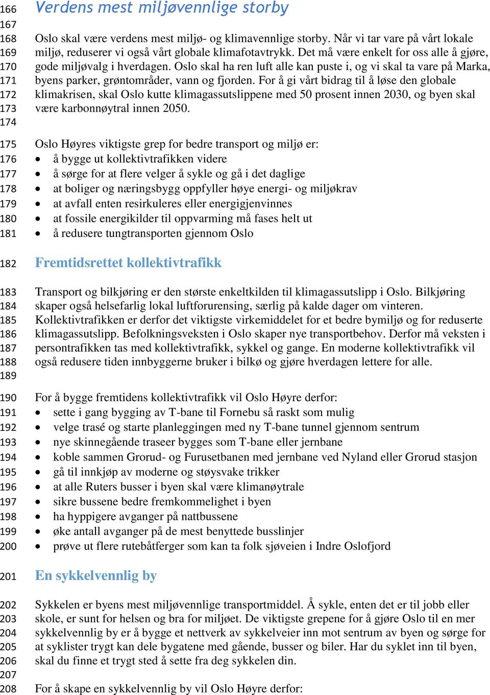 Det må være enkelt for oss alle å gjøre, gode miljøvalg i hverdagen. Oslo skal ha ren luft alle kan puste i, og vi skal ta vare på Marka, byens parker, grøntområder, vann og fjorden.