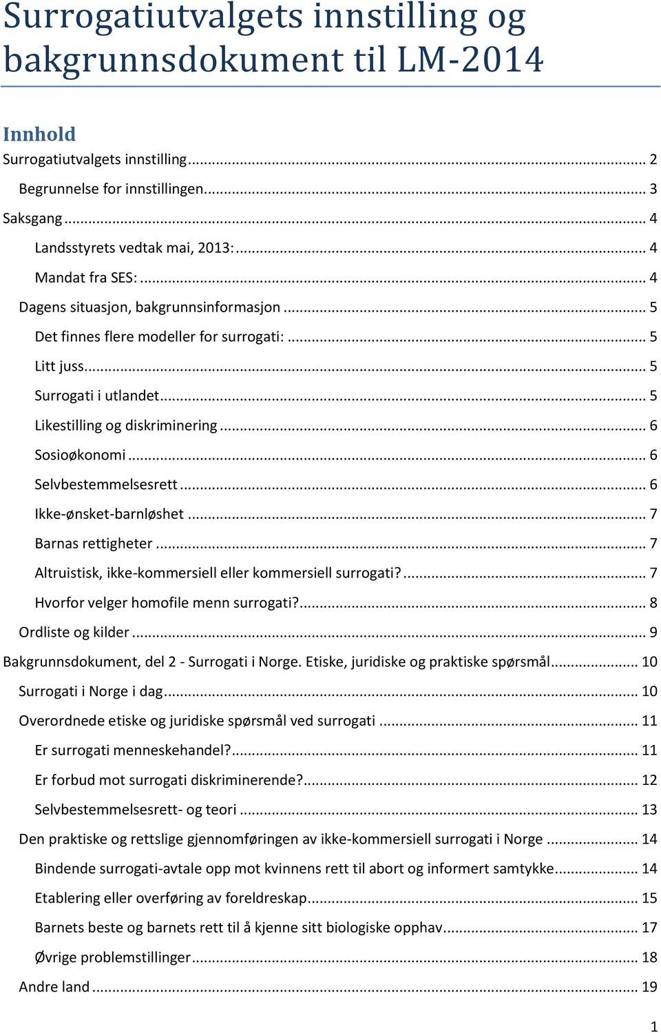 .. 6 Sosioøkonomi... 6 Selvbestemmelsesrett... 6 Ikke-ønsket-barnløshet... 7 Barnas rettigheter... 7 Altruistisk, ikke-kommersiell eller kommersiell surrogati?